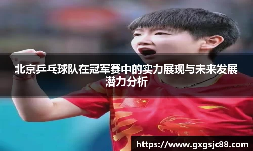 北京乒乓球队在冠军赛中的实力展现与未来发展潜力分析