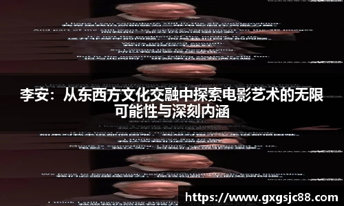 李安：从东西方文化交融中探索电影艺术的无限可能性与深刻内涵