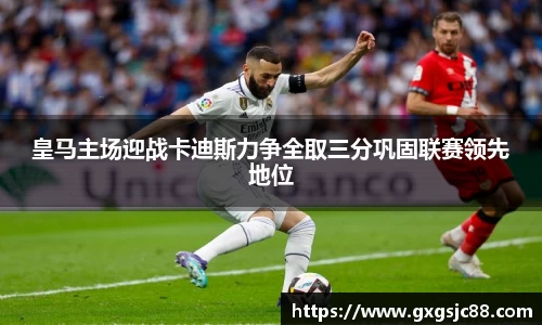 皇马主场迎战卡迪斯力争全取三分巩固联赛领先地位